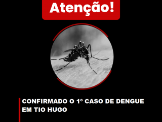ATENÇÃO: CONFIRMADO 1º CASO DE DENGUE EM TIO HUGO