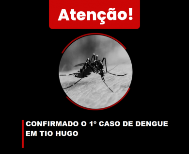 ATENÇÃO: CONFIRMADO 1º CASO DE DENGUE EM TIO HUGO